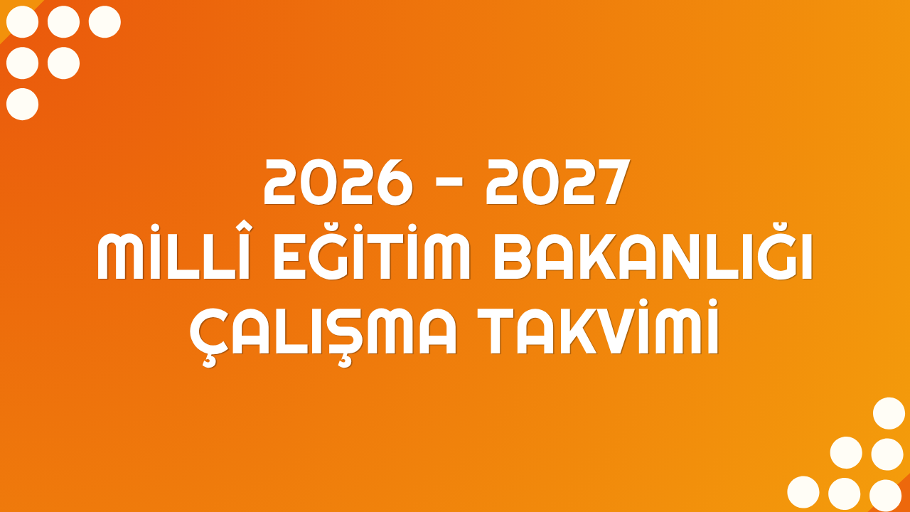 2026-2027 MEB Çalışma Takvimi - İş Günü, Tatil ve Sınav Takvimi