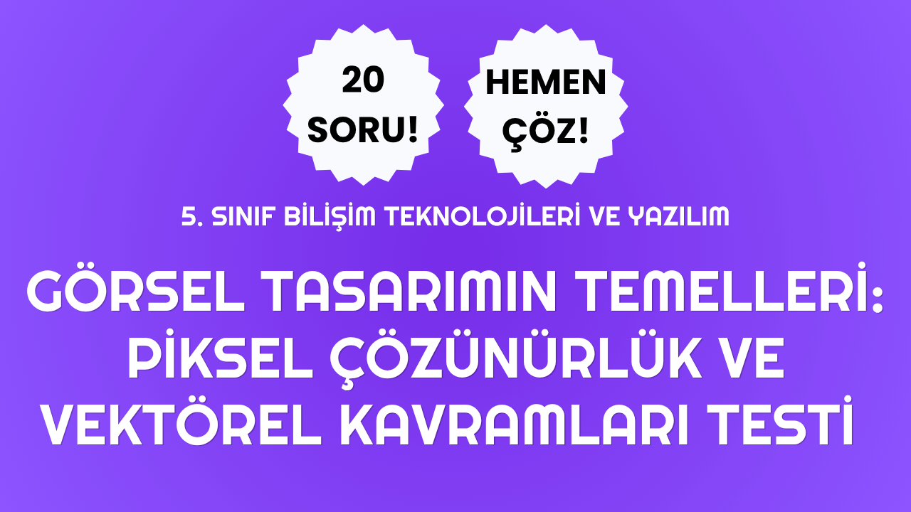 🎨 5. Sınıf Piksel, Çözünürlük ve Vektörel Kavramlar Testi 🎨 5. Sınıf Piksel, Çözünürlük ve Vektörel Kavramlar Testi