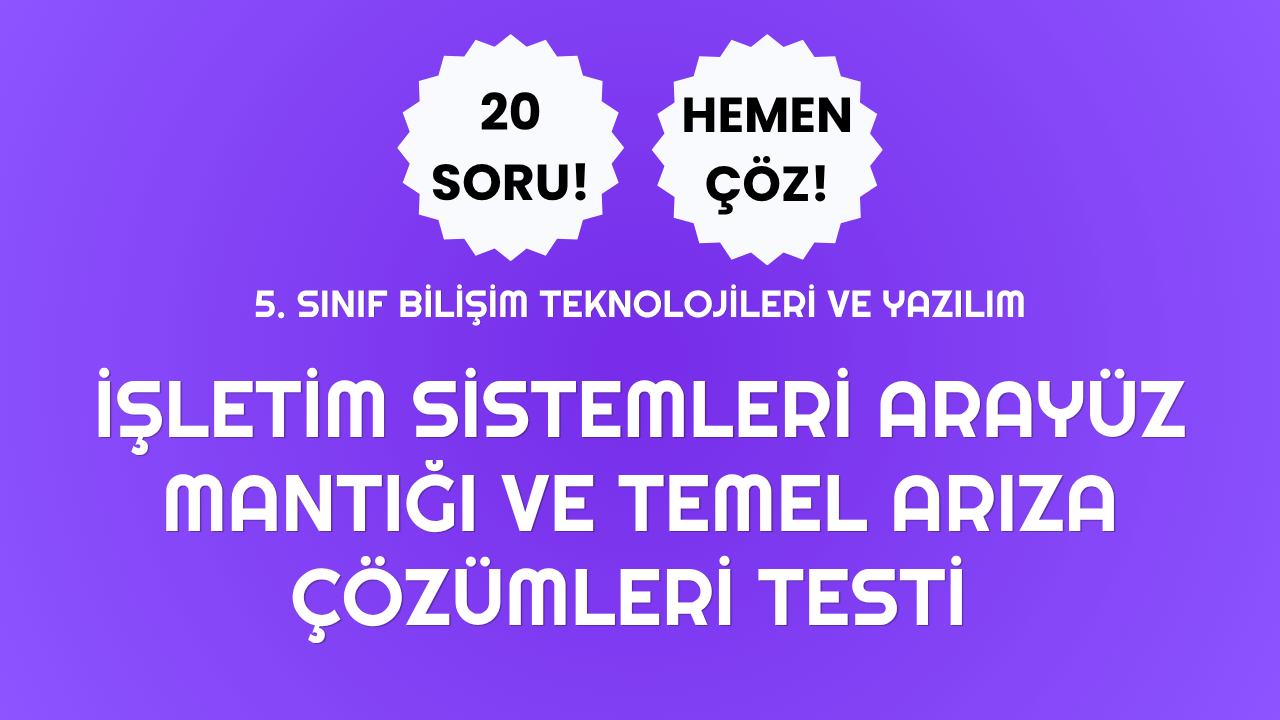 5. Sınıf - İşletim Sistemleri, Arayüz Mantığı ve Temel Arıza Çözümleri Testi