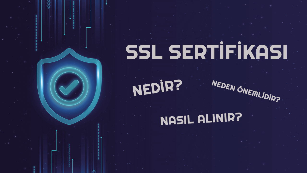 SSL Sertifikası Hakkında Tüm Sorular? Nedir? Nasıl Alınır?