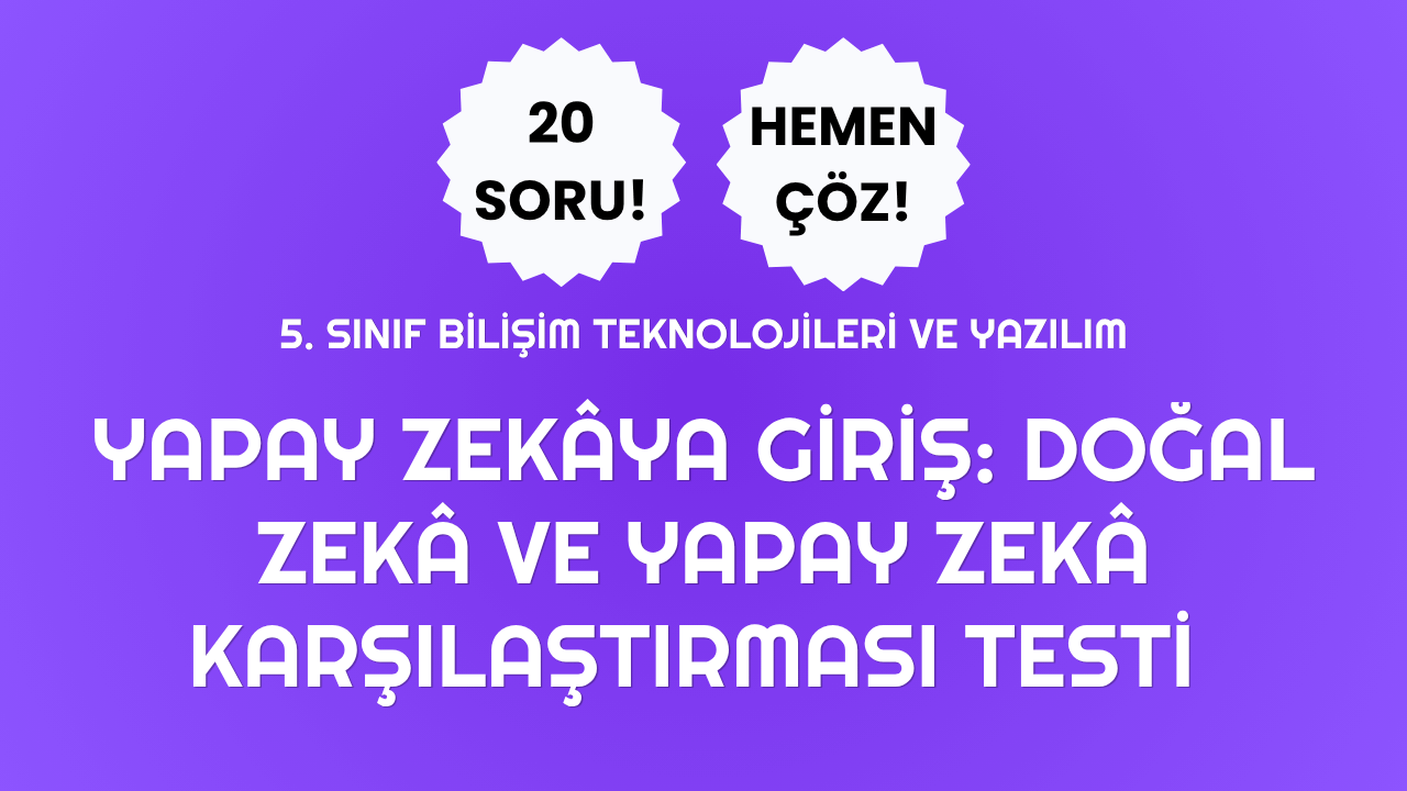 5. Sınıf - Yapay Zekâya Giriş:Doğal Zekâ ve Yapay Zekâ Karşılaştırması Testi